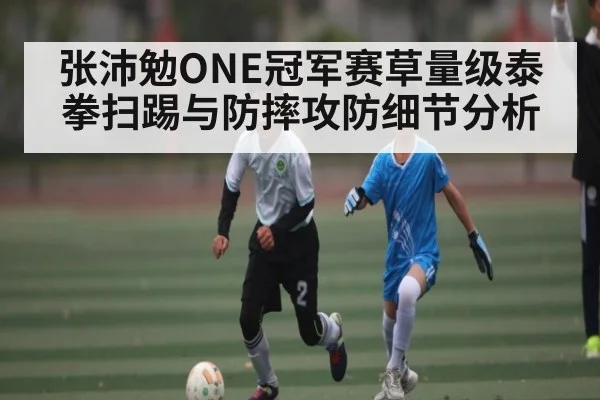 张沛勉ONE冠军赛草量级泰拳扫踢与防摔攻防细节分析